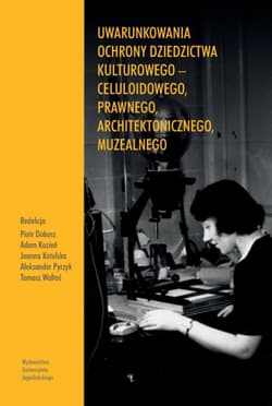 Uwarunkowania ochrony dziedzictwa kulturowego – celuloidowego, prawnego, architektonicznego, muzealnego