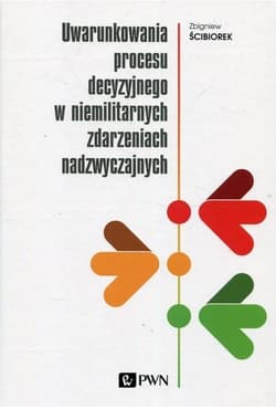Uwarunkowania procesu decyzyjnego w niemilitarnych zdarzeniach nadzwyczajnych - Zbigniew Ściborek
