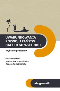 Uwarunkowania rozwoju państw Dalekiego Wschodu Wybrane problemy - (red.) Joanna Marszałek - Kawa, Renata Podgórzańska