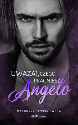 Uważaj, czego pragniesz. Angelo. Tom 1 - Małgorzata Wiśniewska