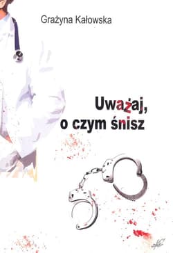 Uważaj o czym śnisz - Grażyna Kałowska