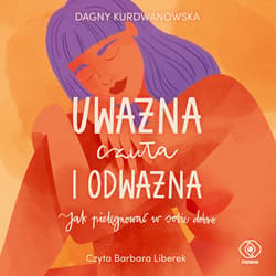 Uważna, czuła i odważna - audiobook - Dagny Kurdwanowska