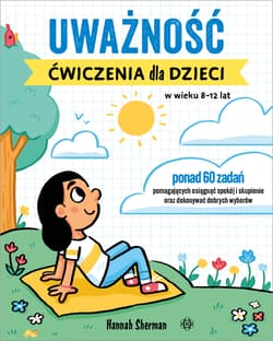 Uważność. Ćwiczenia dla dzieci w wieku 8–12 lat - Sherman Hannah