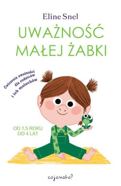 Uważność małej żabki. Ćwiczenia uważności dla rodziców i ich maluchów - Eline Snel