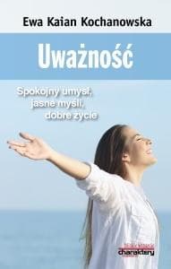 Uważność Spokojny umysł jasne myśli dobre życie - Kochanowska Kaian Ewa