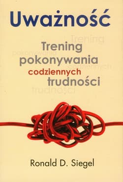 Uważność. Trening pokonywania codziennych trudności