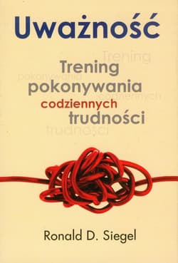 Uważność. Trening pokonywania codziennych trudności - Ronald D. Siegel