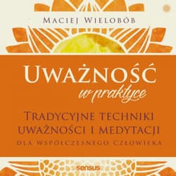 Uważność w praktyce. Tradycyjne techniki uważności i medytacji dla współczesnego człowieka - audiobook - Maciej Wielobób