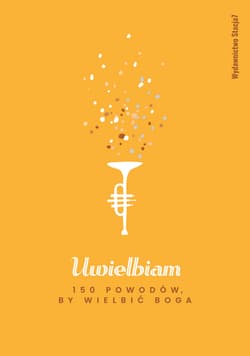 Uwielbiam. 150 powodów by wielbić Boga - Opracowanie Zbiorowe