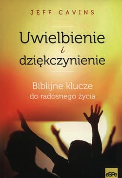 Uwielbienie i dziękczynienie Biblijne klucze do radosnego życia - Jeff Cavins
