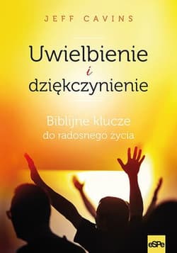 Uwielbienie i dziękczynienie Biblijne klucze do radosnego życia - Jeff Cavins