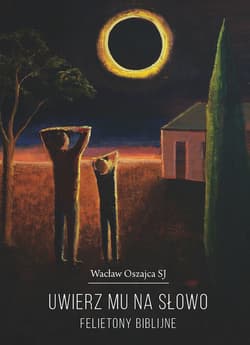 Uwierz mu na słowo. Felietony biblijne - Oszajca Wacław