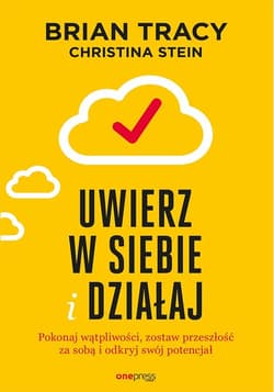 Uwierz w siebie i działaj Pokonaj wątpliwości zostaw przeszłość za sobą i odkryj swój potencjał - Brian Tracy, Stein Christina