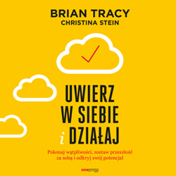 Uwierz w siebie i działaj. Pokonaj wątpliwości, zostaw przeszłość za sobą i odkryj swój potencjał - audiobook - Brian Tracy