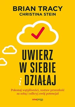 Uwierz w siebie i działaj. Pokonaj wątpliwości, zostaw przeszłość za sobą i odkryj swój potencjał - ebook - Brian Tracy, Stein Christina