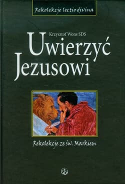 Uwierzyć Jezusowi Rekolekcje ze św. Markiem - Wons Krzysztof