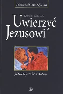 Uwierzyć Jezusowi Rekolekcje ze św. Markiem - Wons Krzysztof
