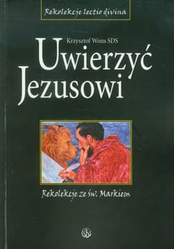 Uwierzyć Jezusowi Rekolekcje ze św. Markiem - Wons Krzysztof