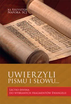 Uwierzyli Pismu i Słowu… Lectio divina do wybranych fragmentów Ewangelii - Krzysztof Napora