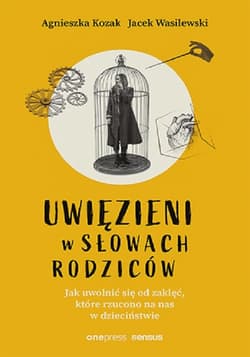 Uwięzieni w słowach rodziców Jak uwolnić się od zaklęć, które rzucono na nas w dzieciństwie - Agnieszka Kozak, Wasilewski Jacek