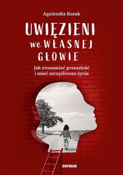 Uwięzieni we własnej głowie. Jak zrozumieć przeszłość i mieć szczęśliwsze życie - audiobook - Agnieszka Kozak