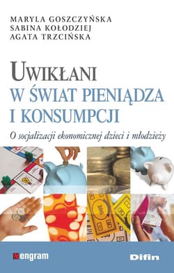 Uwikłani w świat pieniądza i konsumpcji O socjalizacji ekonomicznej dzieci i młodzieży