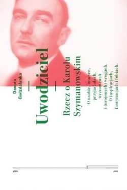 Uwodziciel. Rzecz o Karolu Szymanowskim O osobie, muzyce, przyjaciołach, wyznawcach i (urojonych) wrogach. O inspiracjach, fascynacjach i fobiach. - Danuta Gwizdalanka