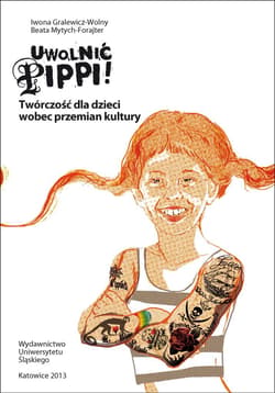 Uwolnić Pippi! Twórczość dla dzieci wobec... - Gralewicz-Wolny Iwona, Beata Mytych-Forajter
