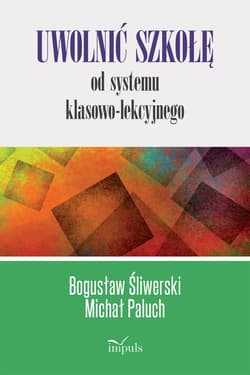 Uwolnić szkołę od systemu klasowo-lekcyjnego - Paluch Michał