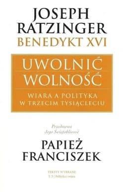 Uwolnić wolność Wiara a polityka w trzecim tysiącleciu - Joseph Ratzinger