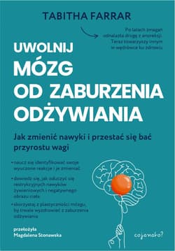 Uwolnij mózg od zaburzenia odżywiania Praktyczny przewodnik po reorganizacji nerwowej - Tabitha Farrar