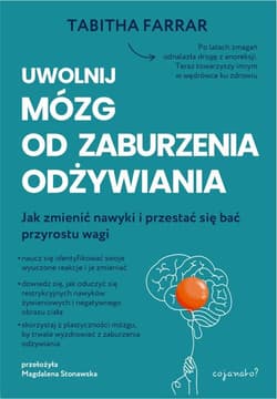Uwolnij mózg od zaburzenia odżywiania Praktyczny przewodnik po reorganizacji nerwowej - Tabitha Farrar