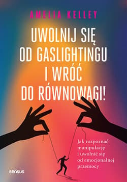 Uwolnij się od gaslightingu i wróć do równowagi! Jak rozpoznać manipulację i uwolnić się od emocjonalnej przemocy - ebook - Amelia Kelley