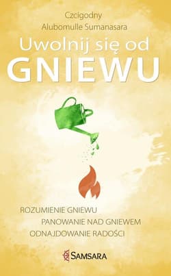 Uwolnij się od gniewu Rozumienie gniewu, panowanie nad gniewem, odnajdowanie radości