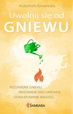 Uwolnij się od gniewu Rozumienie gniewu, panowanie nad gniewem, odnajdowanie radości - Alubomulle Sumanasara