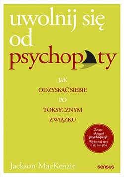 Uwolnij się od psychopaty. Jak odzyskać siebie po toksycznym związku - ebook