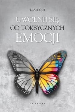 Uwolnij się od toksycznych emocji - Praca zbiorowa
