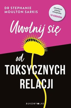 Uwolnij się od toksycznych relacji - Moulton Sarkis Stephanie