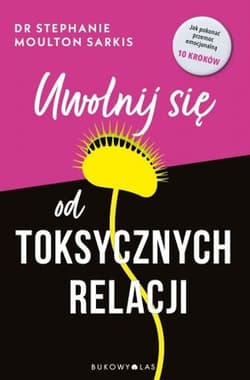 Uwolnij się od toksycznych relacji - Moulton Sarkis Stephanie