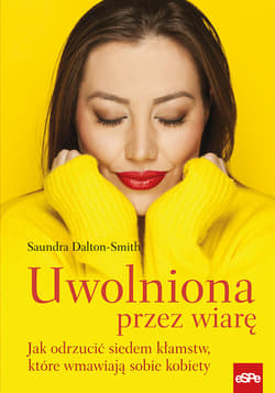 Uwolniona przez wiarę Jak odrzucić siedem kłamstw, które wmawiają sobie kobiety. - Saundra Dalton-Smith