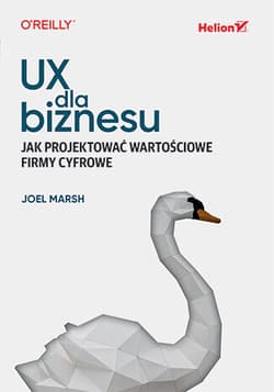 UX dla biznesu. Jak projektować wartościowe firmy cyfrowe - Joel Marsh