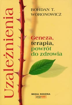 Uzależnienia. Geneza, terapia, powrót do zdrowia - Bohdan Woronowicz