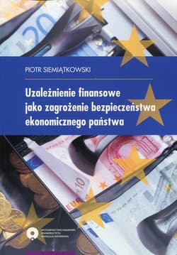 Uzależnienie finansowe jako zagrożenie bezpieczeństwa ekonomicznego państwa - Piotr Siemiątkowski