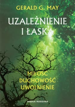 Uzależnienie i łaska. Miłość. Duchowość. Uwolnienie