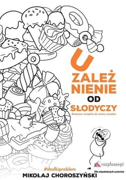 Uzależnienie od słodyczy Skuteczne narzędzia do zmiany nawyków - Mikołaj Choroszyński