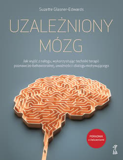 Uzależniony mózg Jak wyjść z nałogu, wykorzystując techniki terapii poznawczo-behawioralnej, uważności i dialogu moty - Suzette Glasner-Edwards