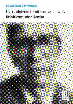 Uzasadnienia teorii sprawiedliwości Dziedzictwo Johna Rawlsa - Sebastian Szymański
