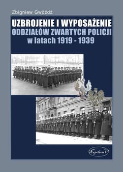 Uzbrojenie i wyposażenie oddziałów zwartych policji w latach 1919-1939 - Gwóźdź Zbigniew
