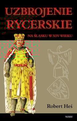 Uzbrojenie rycerskie na Śląsku w XIV w. - Robert Heś