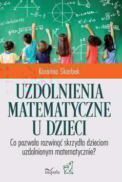 Uzdolnienia matematyczne u dzieci. Co pozwala rozwinąć skrzydła dzieciom uzdolnionym matematycznie? - Karolina Skarbek